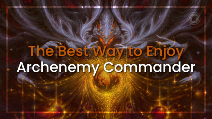 The Best Way to Enjoy Archenemy Commander