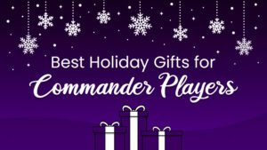 Best holiday gifts for Commander players
