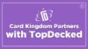 card kingdom partners with TopDecked
