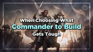 When Chooseing What Commander to Build Gets Tough