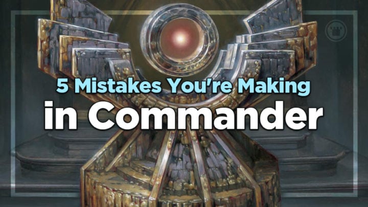 5 Mistakes You're Making in Commander