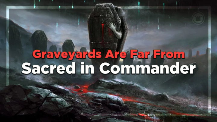 Graveyards are Far from Sacred in Commander