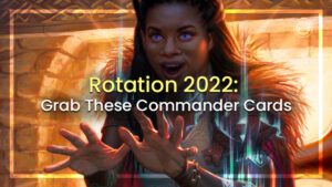 Rotation 2022 grab these commander cards