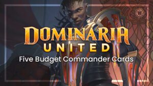 Dominaria United five budget commander cards