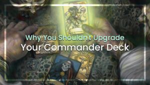 Why you shouldn't upgrade your Commander Deck