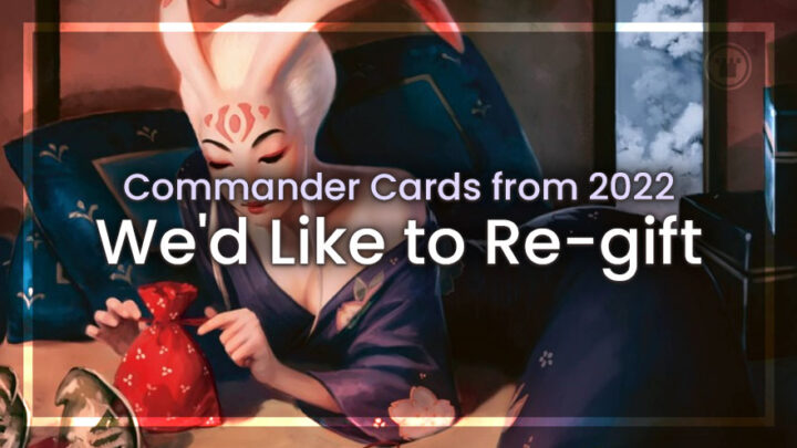 Commander Cards from 2022 we'd like to re-gift