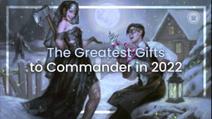 The Greatest Gifts to Commander in 2022