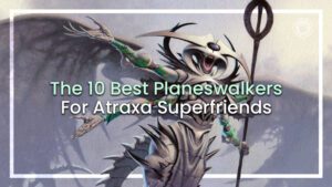 The 10 Best Planeswalkers for Atraxa Superfriends
