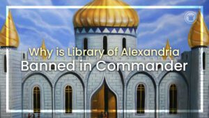 Why is Library of Alexandria banned in Commander?