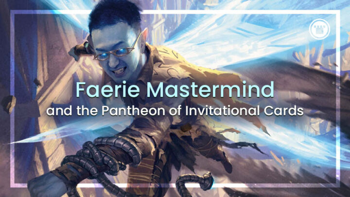 Faerie Mastermind and the Pantheon of Invitational Cards