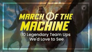 March of the Machine, 10 Legendary Team Ups We'd love to See