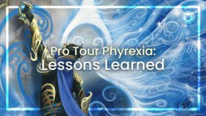 Pro Tour Phyrexia Lessons Learned