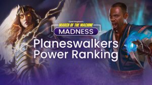 March of the Machine Madness Planeswalkers Power Ranking