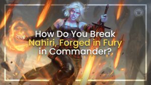 How do you Break Nahiri Forged in Fury in Commander