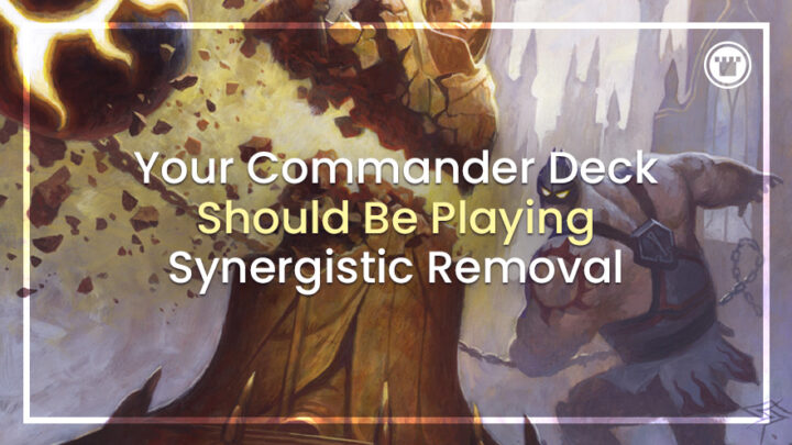 Your Commander Deck Should Be Playing Synergistic Removal