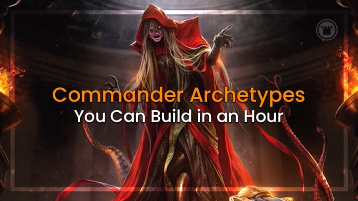 Commander Archetypes You Can Build in an Hour