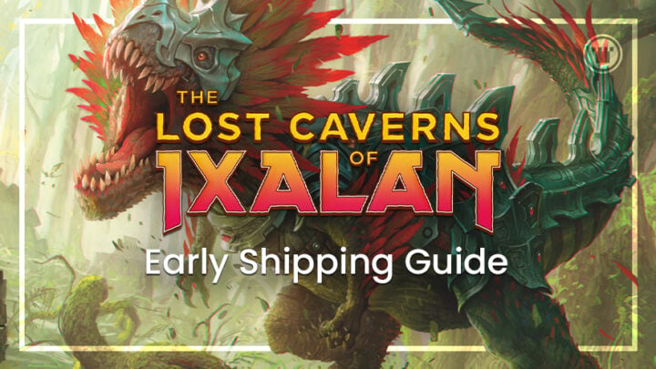 The Lost Caverns of Ixalan Early Shipping Guide