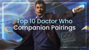 Top 10 Doctor Who Companion Pairings