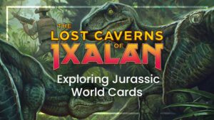 The Lost Caverns of Ixalan Exploring Jurassic World Cards