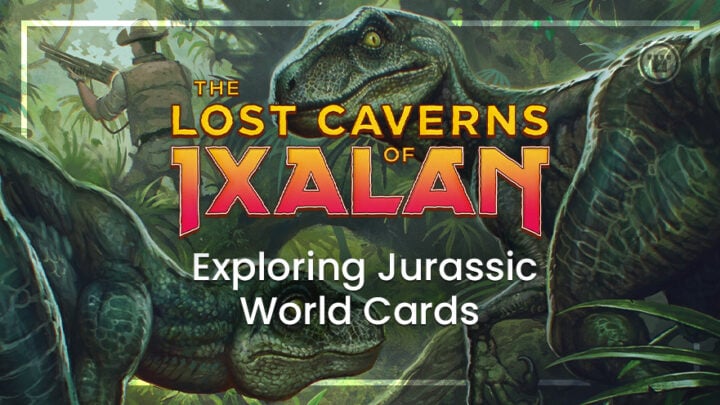 The Lost Caverns of Ixalan Exploring Jurassic World Cards