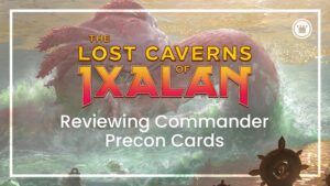 The Lost Caverns of Ixalan Reviewing Commander Precon Cards