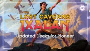 The Lost Caverns of Ixalan Updated Decks for Pioneer