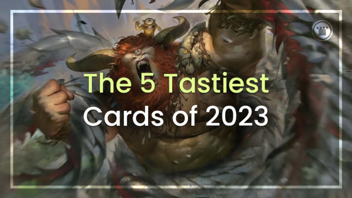 The 5 Tastiest Cards of 2023