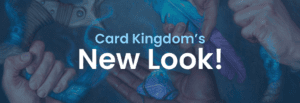Card Kingdom's New Look!