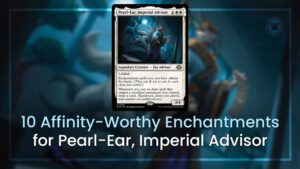 10 Affinity-Worthy Enchantments for Pearl-Ear, Imperial Advisor