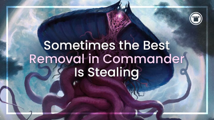 Sometimes the Best Removal in Commander is Stealing