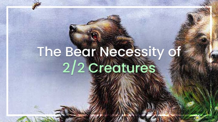 The Bear Necessity of 2/2 Creatures