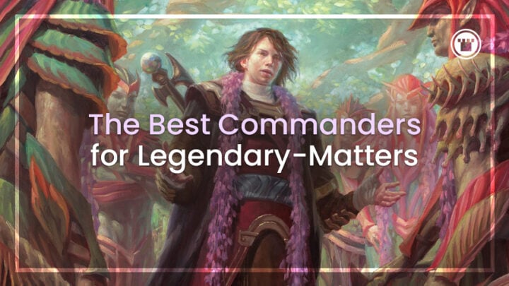 10 of the Best Legendary Matters Commanders