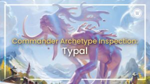 Commander Archetype Inspection: Typal