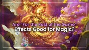 Are "For the Rest of the Game" Effects Good for Magic?