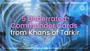 5 Underrated Commander Cards from Khans of Tarkir