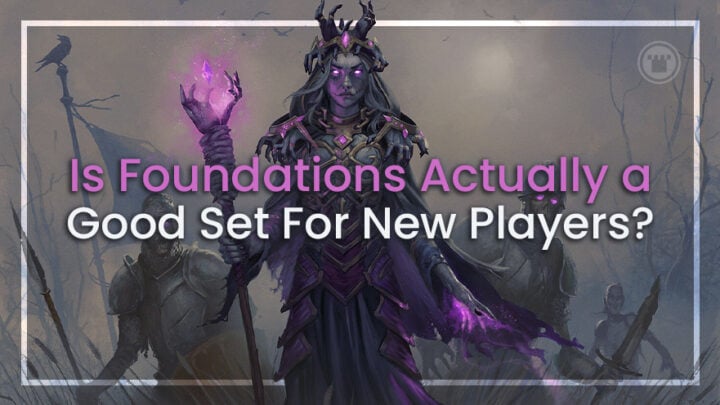 Is Foundations Actually a Good Set For New Players?