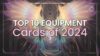 Top 10 Equipment Cards of 2024