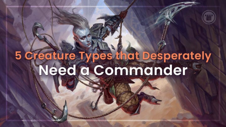 5 Creature Types That Desperately Need a Commander ​