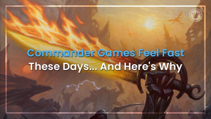 Commander Games Feel Fast These Days… And Here’s Why ​