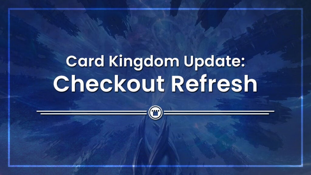 Card Kingdom Update: Checkout Refresh